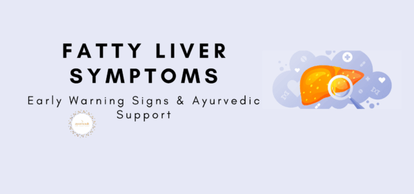 Fatty Liver Symptoms Early Warning Signs & Ayurvedic Support
