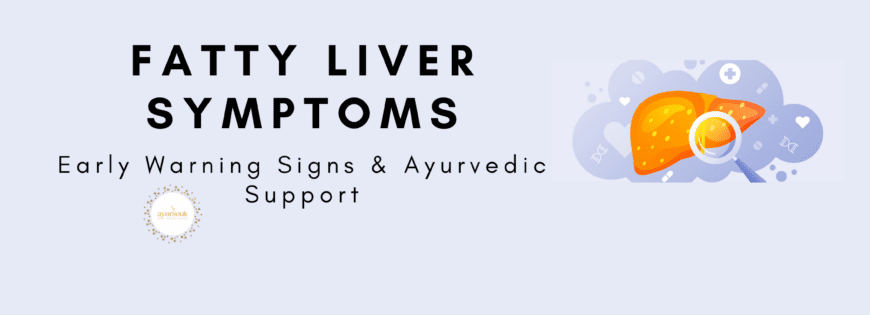 Fatty Liver Symptoms Early Warning Signs & Ayurvedic Support